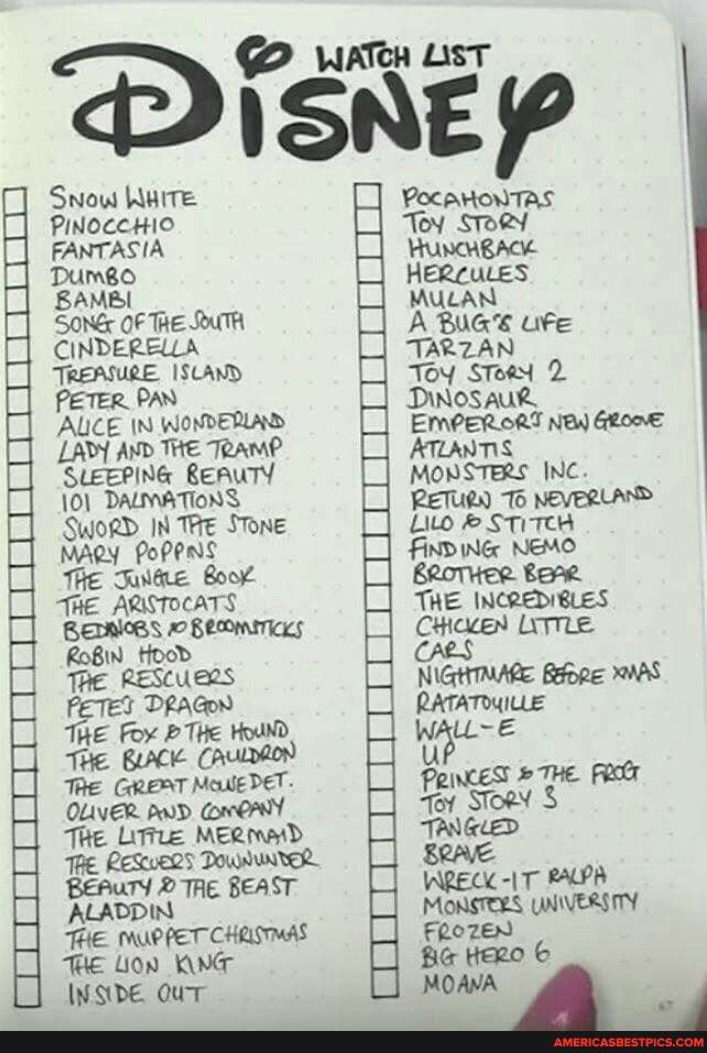 Snow WHITE PINOCCHIO FANTASIA
Dumso
SAMBL
OF TRE SOUTH CINDERELLA TREASURE ISLAND PETER PAN
AUCE IN WONDERLAND LADY AND THE TRAMP SLEEPING BeAUTY
101 DALMATIONS Sword _IN THE STONE MAgY PoPPNS
The Book
THE ARISTOCATS Bemnloss Becominiccs
Ro8IN_ Hood
The RESCUERS PETES DRAGON
ThE Fox THe Hound
THe BLACK CAuLpeon
THE GREAT Moule DET.
OLIVER PUD The Lite MERmaid
TRE. RESCUERS Downwunter
BeAury TAe BEAST ALADDIN
FE MUPPET CHRISTMAS We Lon KNG INSIDE
Toy STORY
HeRcuLes
MULAN
A BUGS Ufe
TARZAN
Toy STee 2
Dinosaur,
EMPER CRT NEW ATLANTIS
MONSTERS INC.
RETURN To NEVERLAND Lilo & ST FINDING NEMO
bare
THE INCREDISLES CHICKEN LITTLE
NIGHTMARE RATATOUILLE
WALL-E
THe