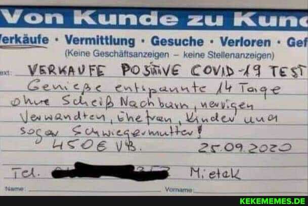 Von Kunde zu Kun
'erkäufe Vermittlung Gesuche Verloren Gef
(Keine Geschäftsanzeigen - keine Stellenanzeigen)
_VERWAUFE Posive CoviB 49 TEST Gew Be enkipaunnte Tage I oe Scheiß Nach bayn neuyt _
\anandten ehe Kunde uum mutter