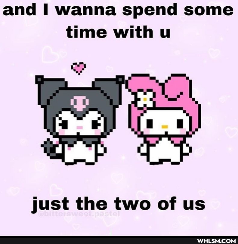 and wanna spend some time with u
just the two of us