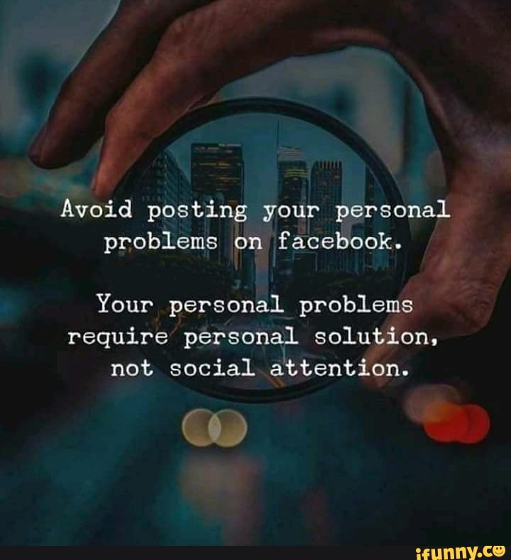 Avoid Posting Your Personal Problems On Facebook Your Personal Problems Require Personal Solution Not Social Attention