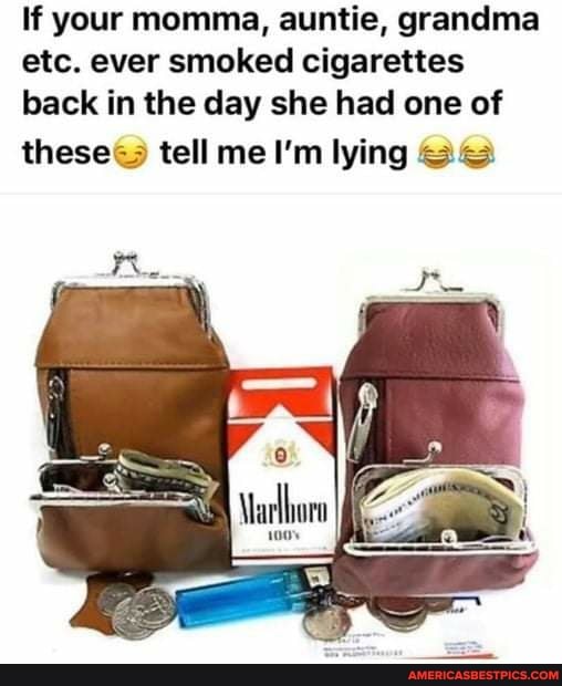If your momma, auntie, grandma etc. ever smoked cigarettes back in the day she had one of
these@ tell me I'm lying