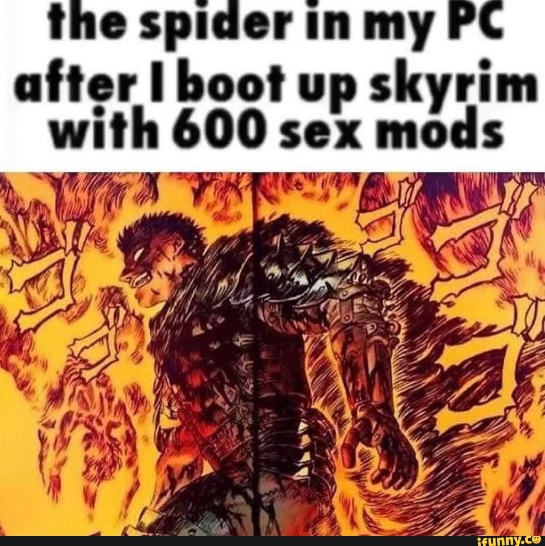 The spider in my after I boot up skyrim with 600 sex mods - iFunny