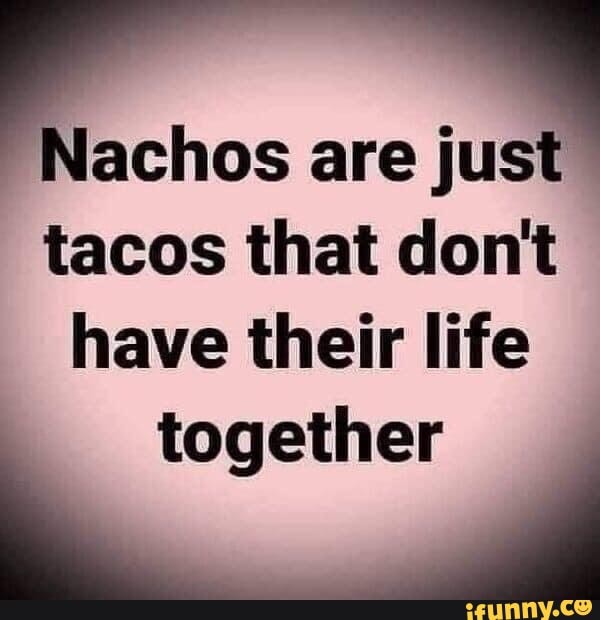 are
tacos that don't have their life
together