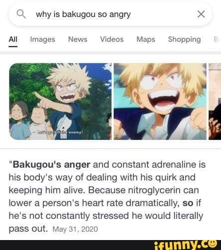 why is bakugou so angry
All Images News Videos Maps Shopping
"Bakugou's anger and constant adrenaline is his body's way of dealing with his quirk and keeping him alive. Because nitroglycerin can lower a person's heart rate dramatically, so if he's not constantly stressed he would literally pass out. May 31, 2020