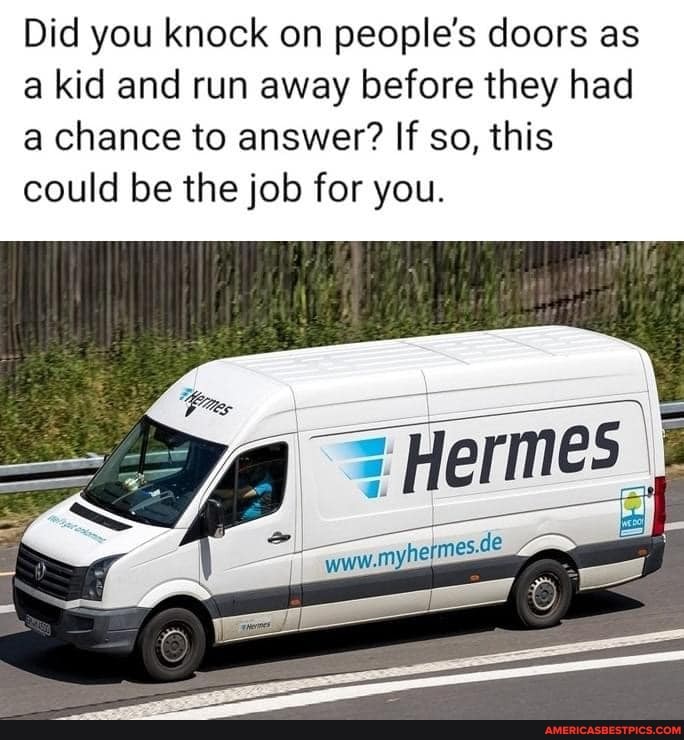 Did you knock on people's doors as a kid and run away before they had a chance to answer? If so, this could be the job for you.
= Hermes