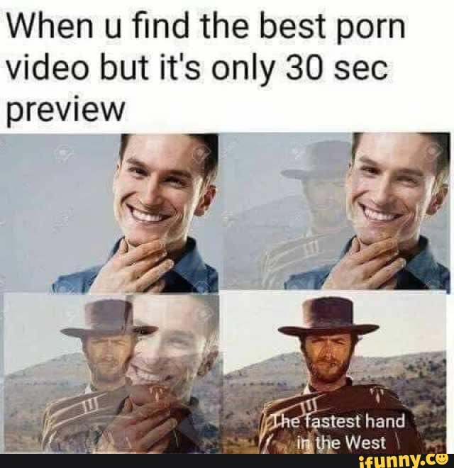 Fast Hand Porn Video - When u find the best porn video but it's only 30 sec preview fastest hand  imthe West - iFunny Brazil