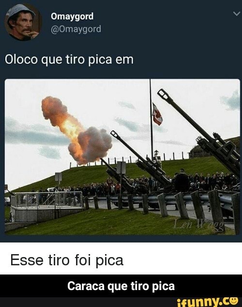 Omaygord
Omaygord
Oloco que tiro pica em
Esse tiro foi pica
Caraca que tiro pica - Caraca que tiro pica