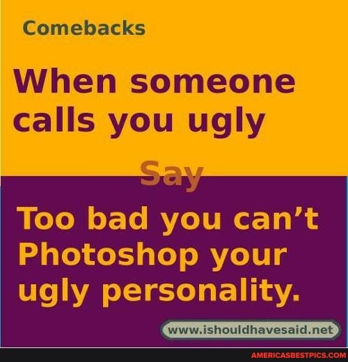 You re ugly comebacks