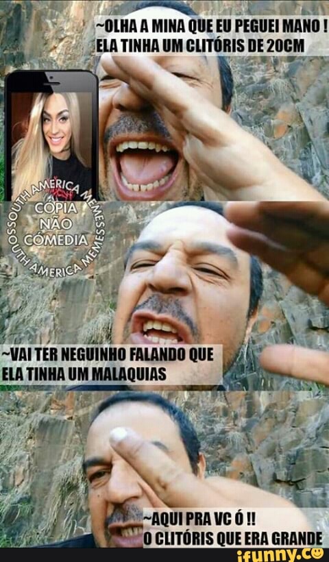 ~OLHA A MINA QUE EU PEGUEI MANO eres
ais
I
VAITER NEGUINHO FALANDO QUE
ELA TINHA UM MALAQUIAS