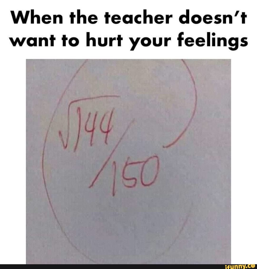 When the teacher doesn't want to hurt your feelings - iFunny