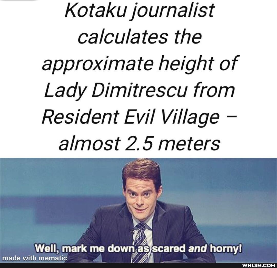 Kotaku journalist calculates the approximate height of
Lady Dimitrescu from
Resident Evil Village almost 2.5 meters
Well; mark me down as scared and horny!