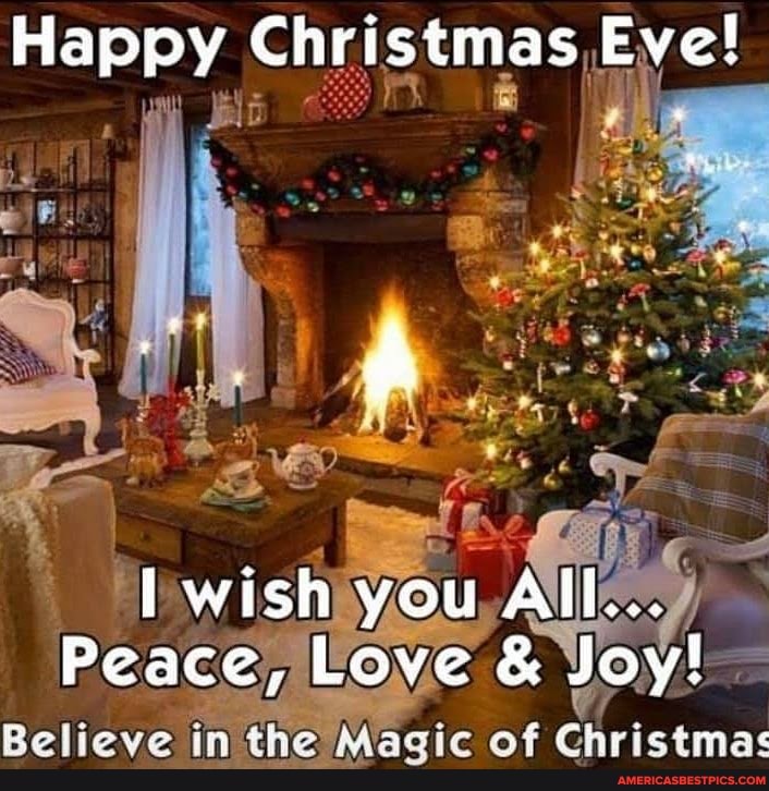 Happy Christmas Eve!
wish you All..
Peace, Believe in Love the Magic & of Joy! Christmas
em the Maric of Chy'stmaz