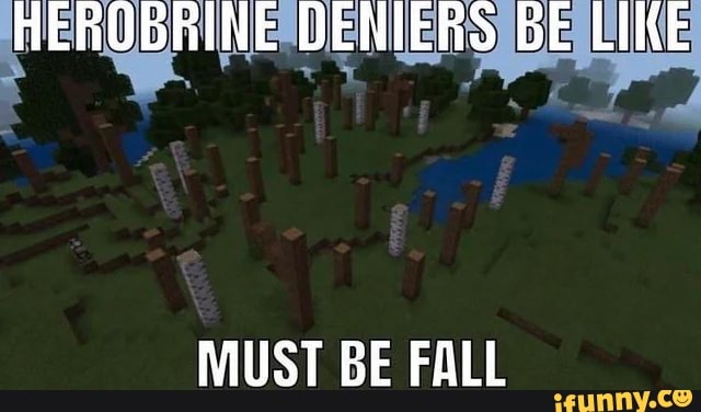 HEROBRINE DENIERS BE LIKE
MUST BE FALL