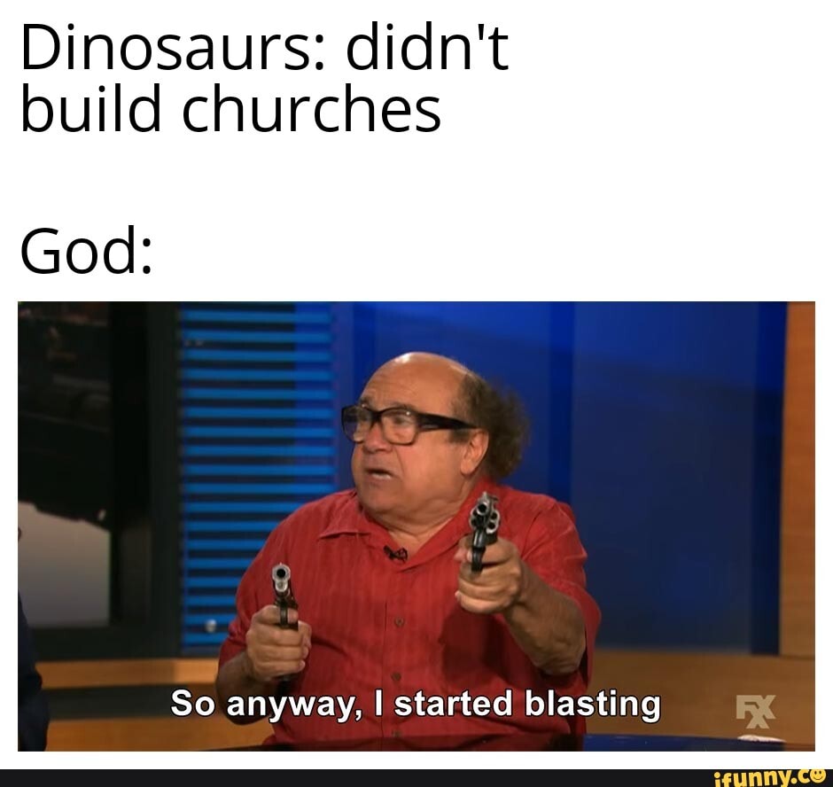 Dinosaurs: Didn't Build Churches So Anyway, I Started Blasting - Ifunny