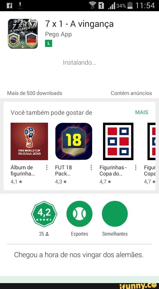 7x1-A vingança
Pego App
b
FIFAWORLD CUP
RUSSIA 2018
DE
Chegou a hora de nos vingar dos alemães.