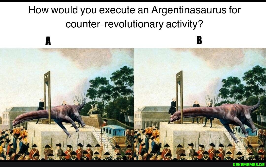 How would you execute an Argentinasaurus for counter-revolutionary activity?