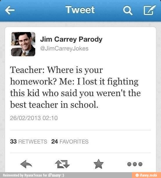 e Tweet PTA
Teacher: Where is your
homework? Me: I
lost it fighting
this kid who said you weren't the
best teacher in school.
26/02/2013 02:10
33 RETWEETS 24 FAVORITES