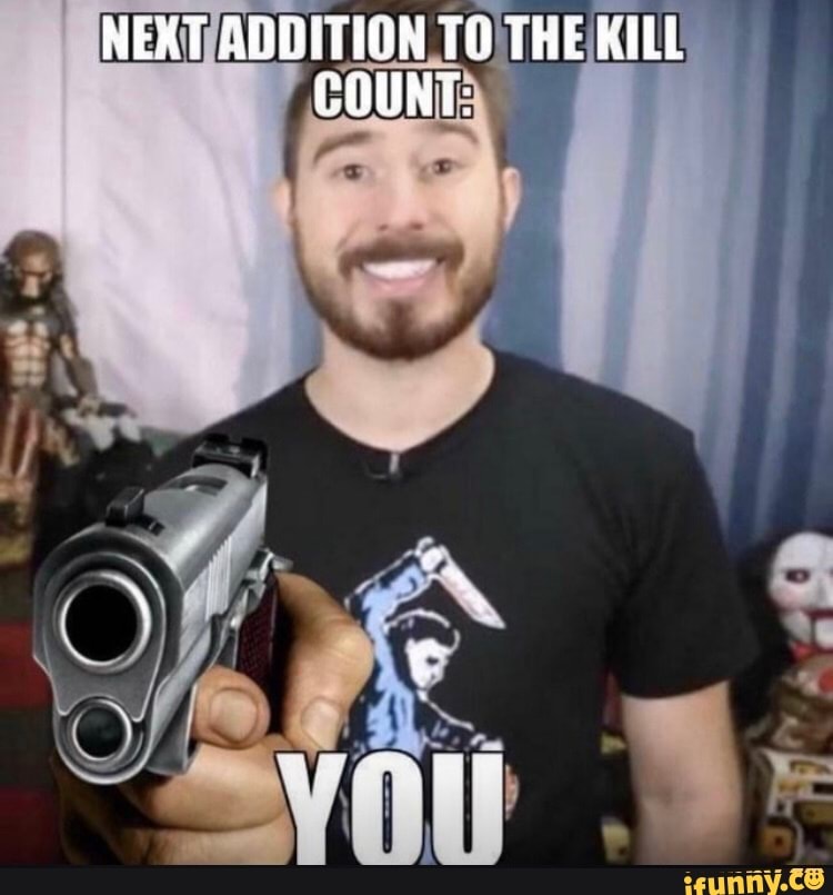 NEXT ADDITION TO THE KILL COUNT:
