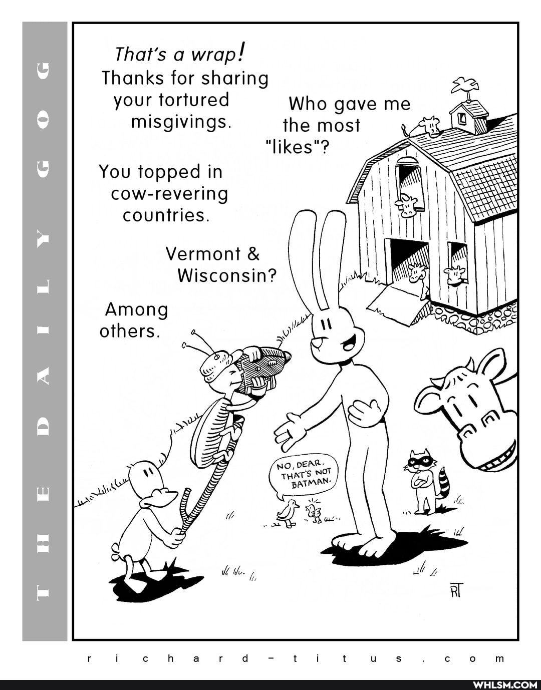 That's a wrap!
Thanks for sharing your tortured Who gave me misgivings. the most
"likes"?
You topped in cow-revering countries.
Vermont &
Wisconsin?
Among
others.