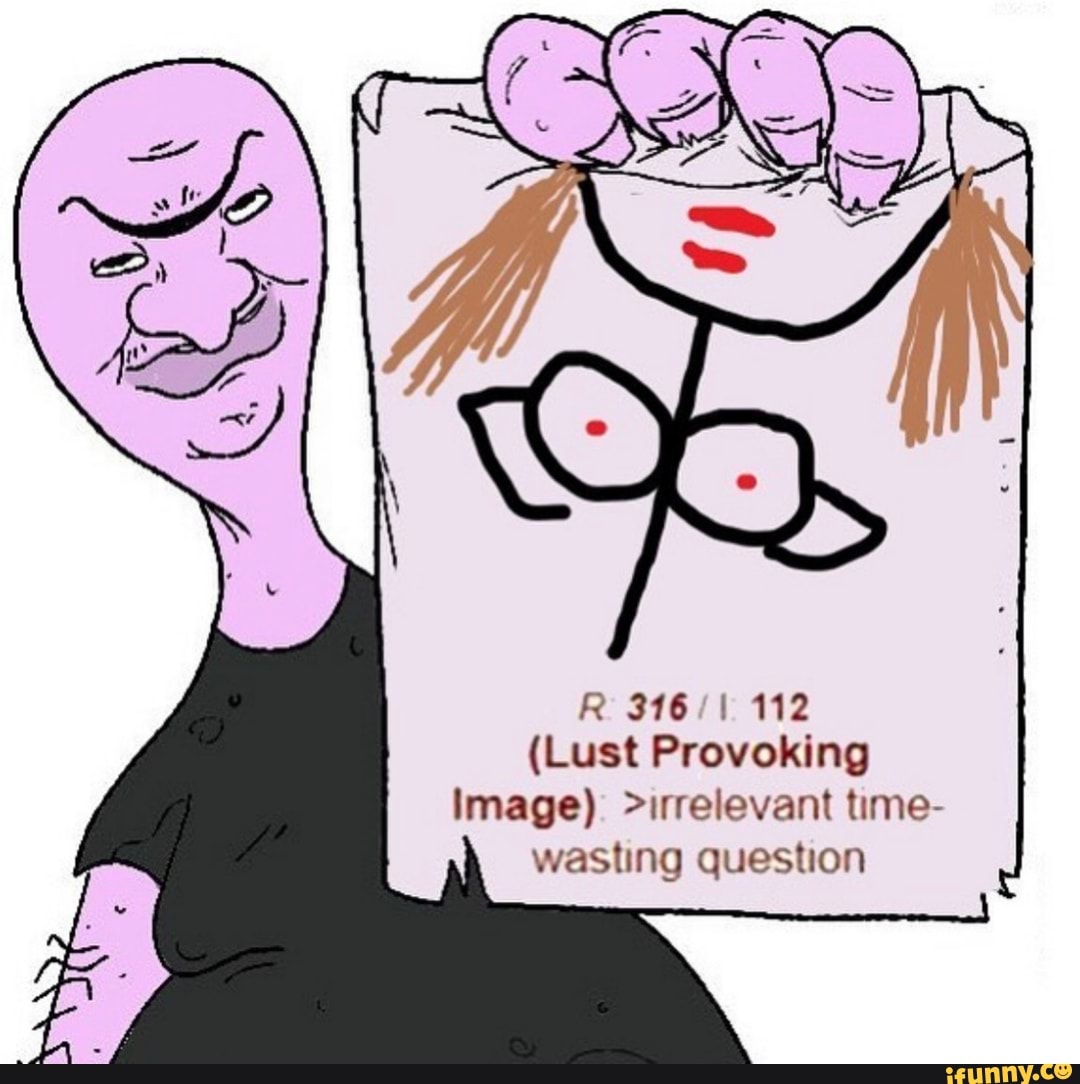 112-lust-provoking-image-irrelevant-time-wasting-question-ifunny