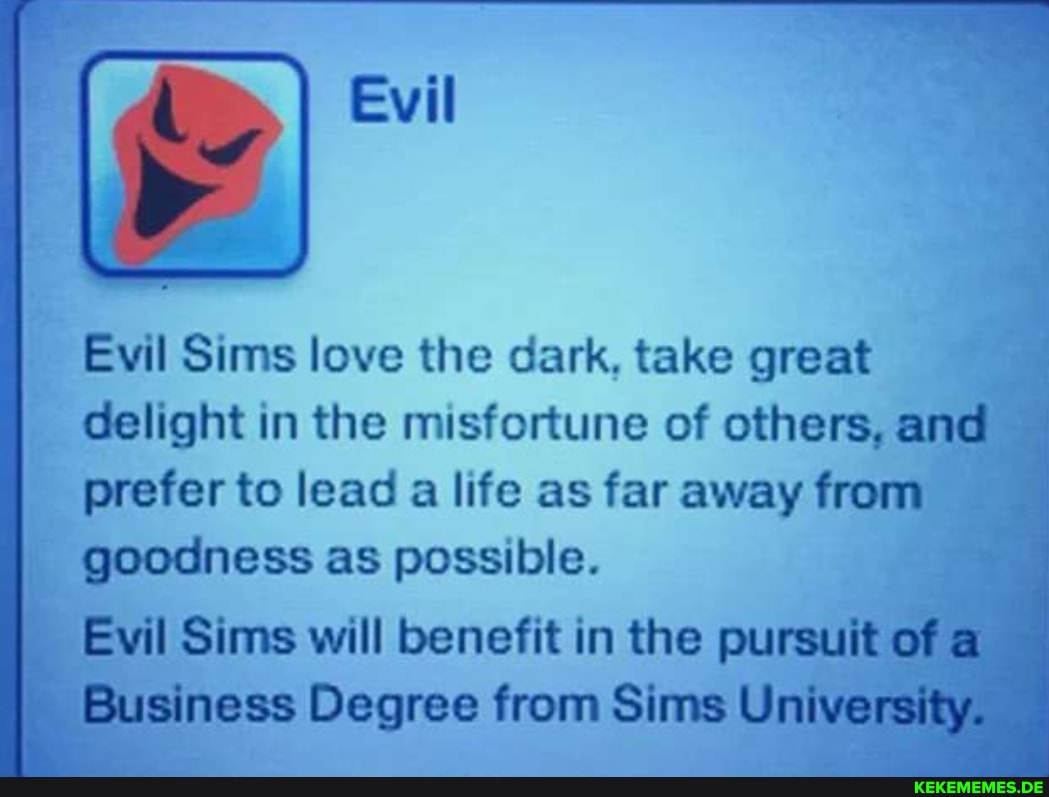 Evil Evil Sims love the dark, take great delight in the misfortune of others, an