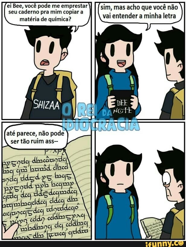 ei Bee, você pode me emprestar I
I (sim, mas acho que você não
seu caderno pra mim copiar a
matéria de ipufnlca? vai entender a minha letra