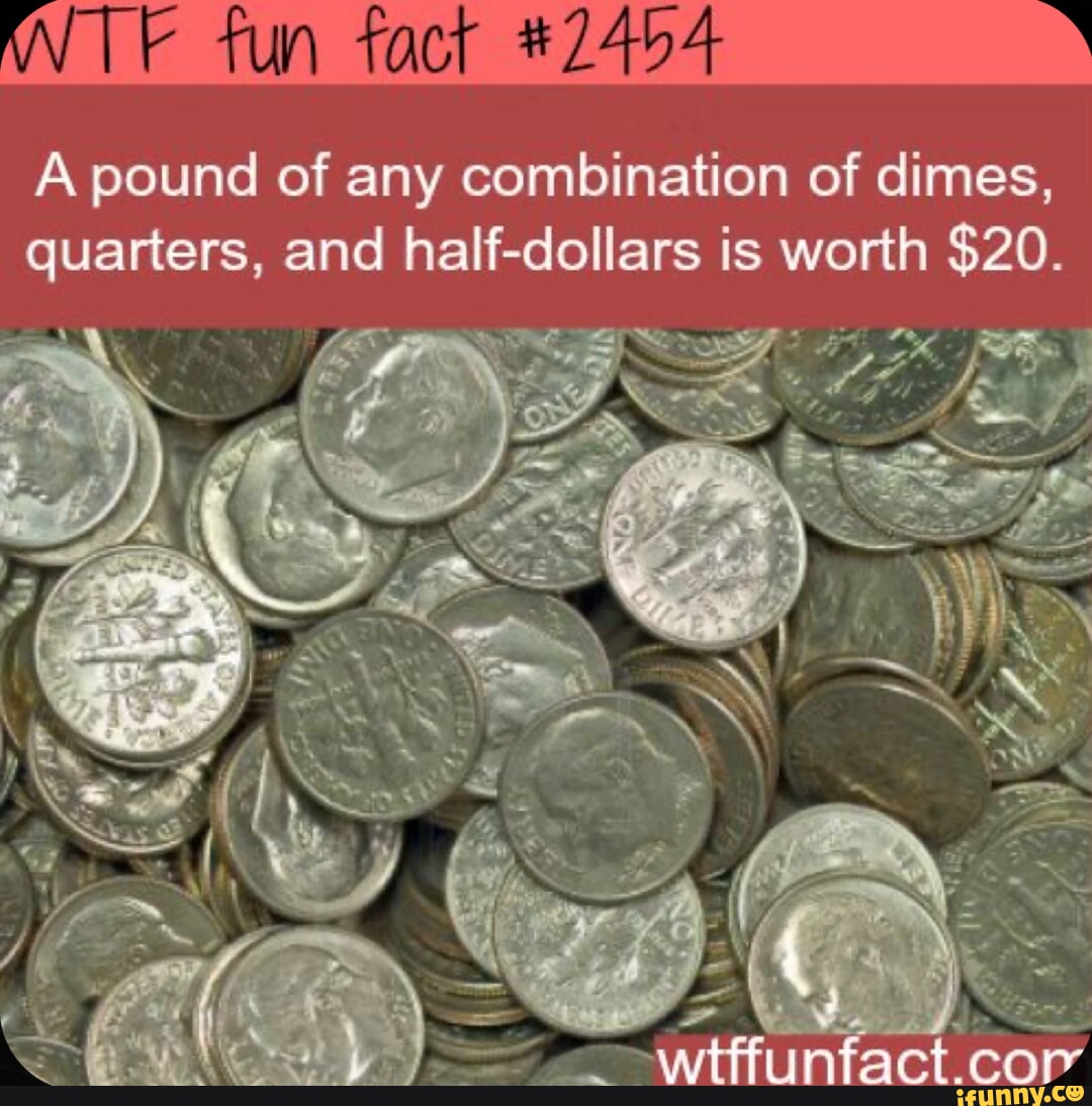 INT fun fact 2454 A pound of any combination of dimes, quarters, and