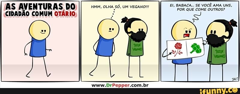 CIDADÃO COMUM OTÁRIO,
AS AVENTURAS DO) Hi, OLHA SÓ, UM VEGANom
EI, BABACA. E VOCÊ AMA UNS,
