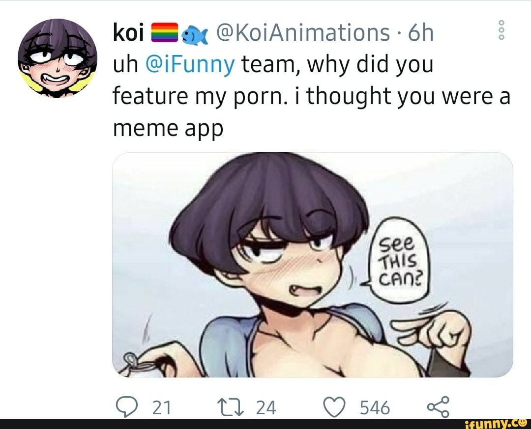 Koi Sex @KoiAnimations uh @iFunny team, why did you feature my porn.  thought you were a meme app 21 Tl 24 546 - iFunny