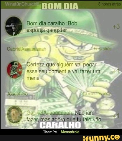 Bom dia caralho :Bob 43 esponja gangsier - iFunny Brazil