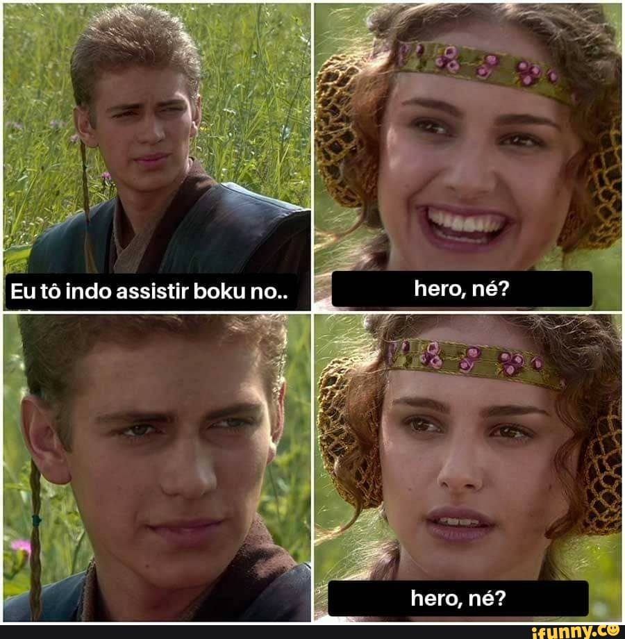 Eu tô indo assistir boku no.. hero, ne?
hero, né? hero, né?