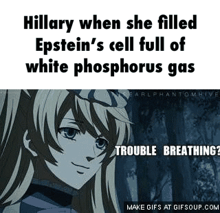 Hillary when she filled Epstein’s cell full of white phosphorus gas