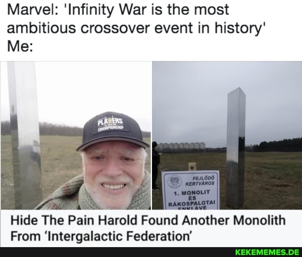 Marvel: 'Infinity War is the most ambitious crossover event in history'
Me:
Hide The Pain Harold Found Another Monolith
From 'Intergalactic Federation'