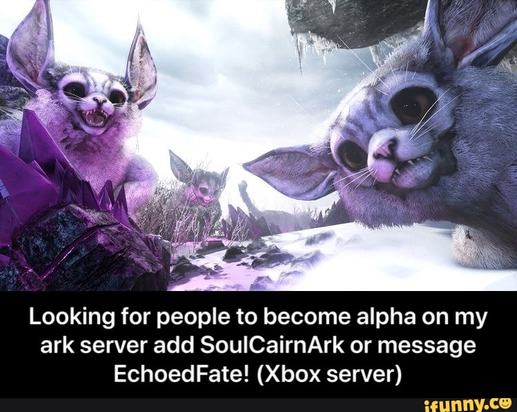 Looking for people to become alpha on my
ark server add SoulCairnArk or message - Looking for people to become alpha on my ark server add SoulCairnArk or message EchoedFate! (Xbox server)