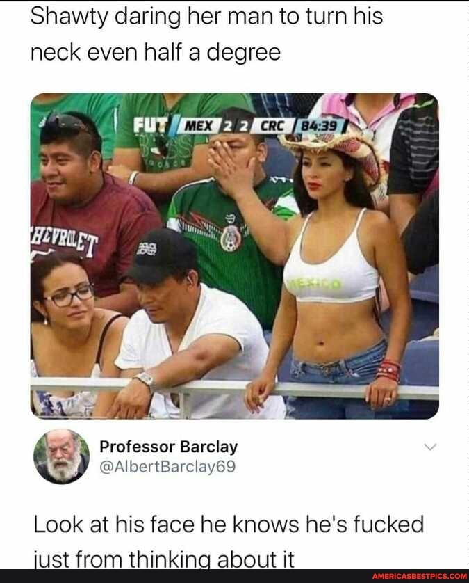 Shawty daring her man to turn his neck even half a degree
wt Professor Barclay a Mber tBarclay69
Look at his face he knows he's fucked just from thinkina about it