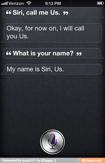 66 Siri Call Me Us 99 Okay For Now On I Will Call You Us 66 What Is Your Name 99 My Name Is Siri Us Ifunny