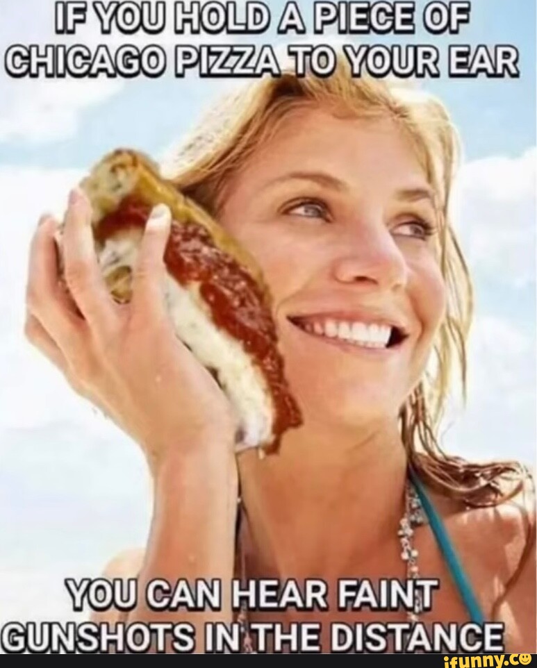 Uf You Fr Apiece Chicago Pizza Tovour Ear You Can Hear Faint Gunshomsin