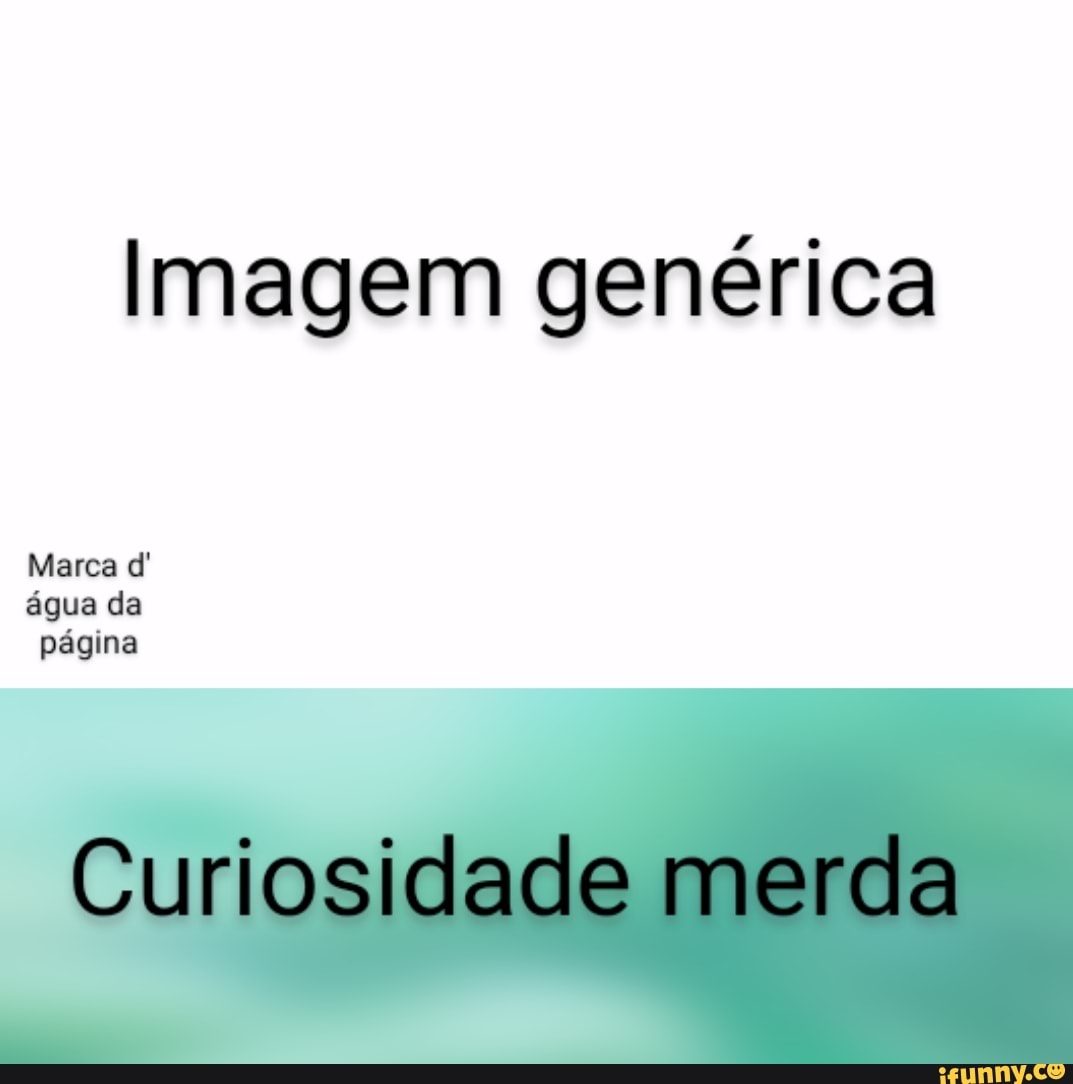 Imagem genérica
Marca d' água da página
Curiosidade merda