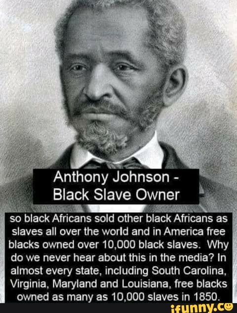 Anthony Johnson Black Slave Owner hi so black Africans sold other black ...