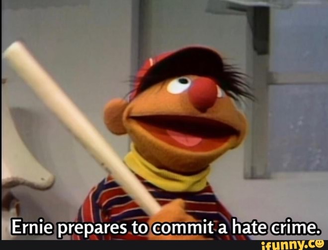 Ernie prepares to commit a hate crime. iFunny )