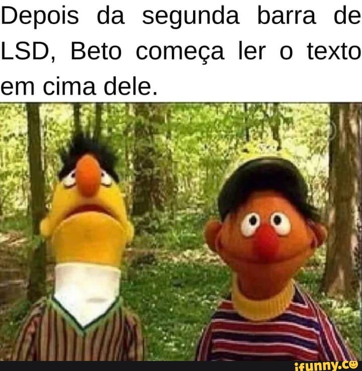 Depois da segunda barra de
LSD, Beto começa ler texto em cima dele.