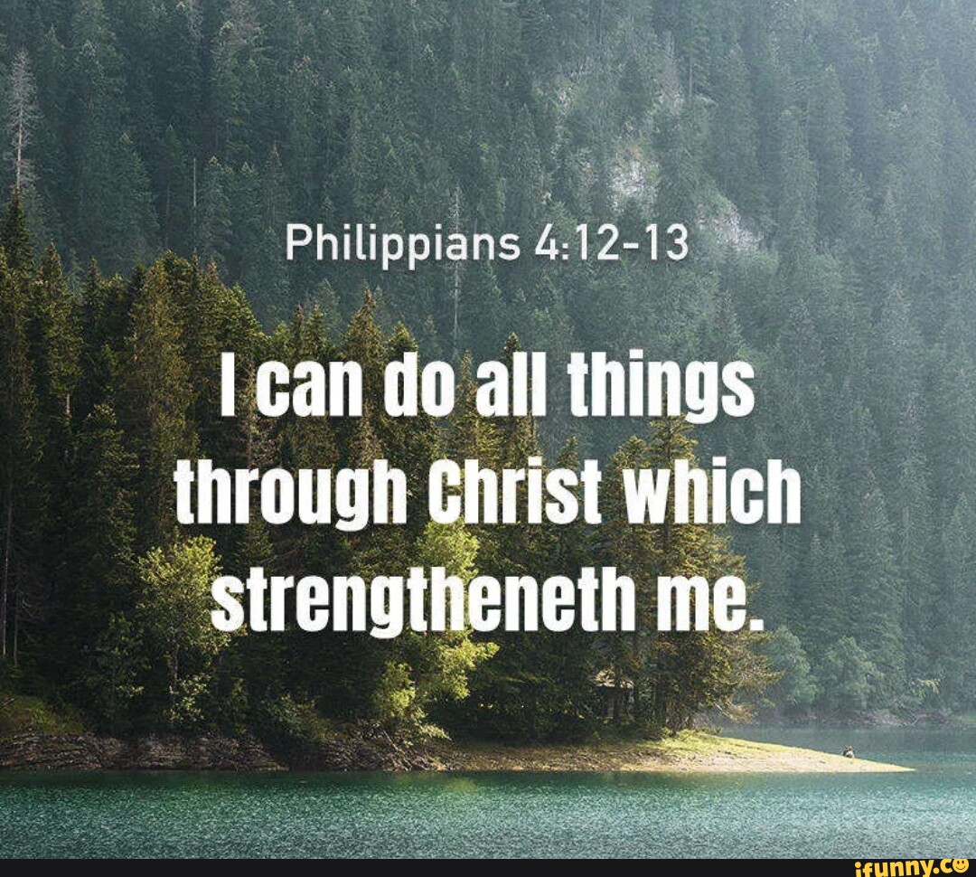 12- I can do all things through Christ which strengtheneth me. - iFunny