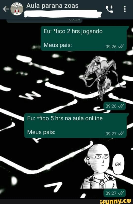Aula parana zoas
Eu: *fico 2 hrs jogando
aula onlline
O