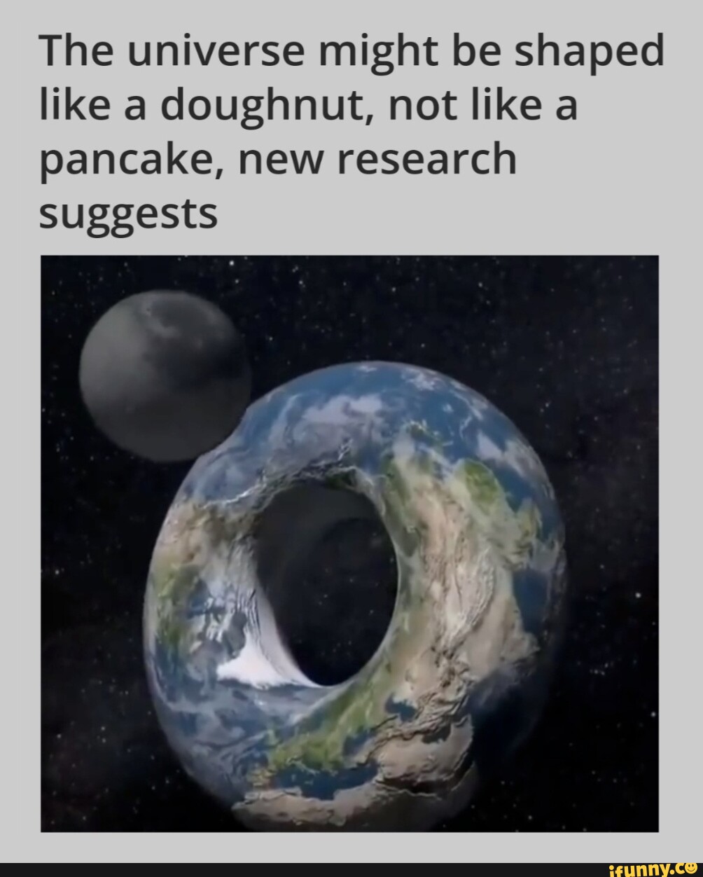 The universe might be shaped like a doughnut, not like a pancake, new  research suggests - iFunny