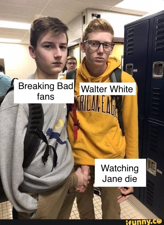 Bad walter White ans Watching Jane die - iFunny Brazil