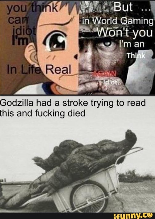 Godzilla had a stroke
trying to read
this and fucking died