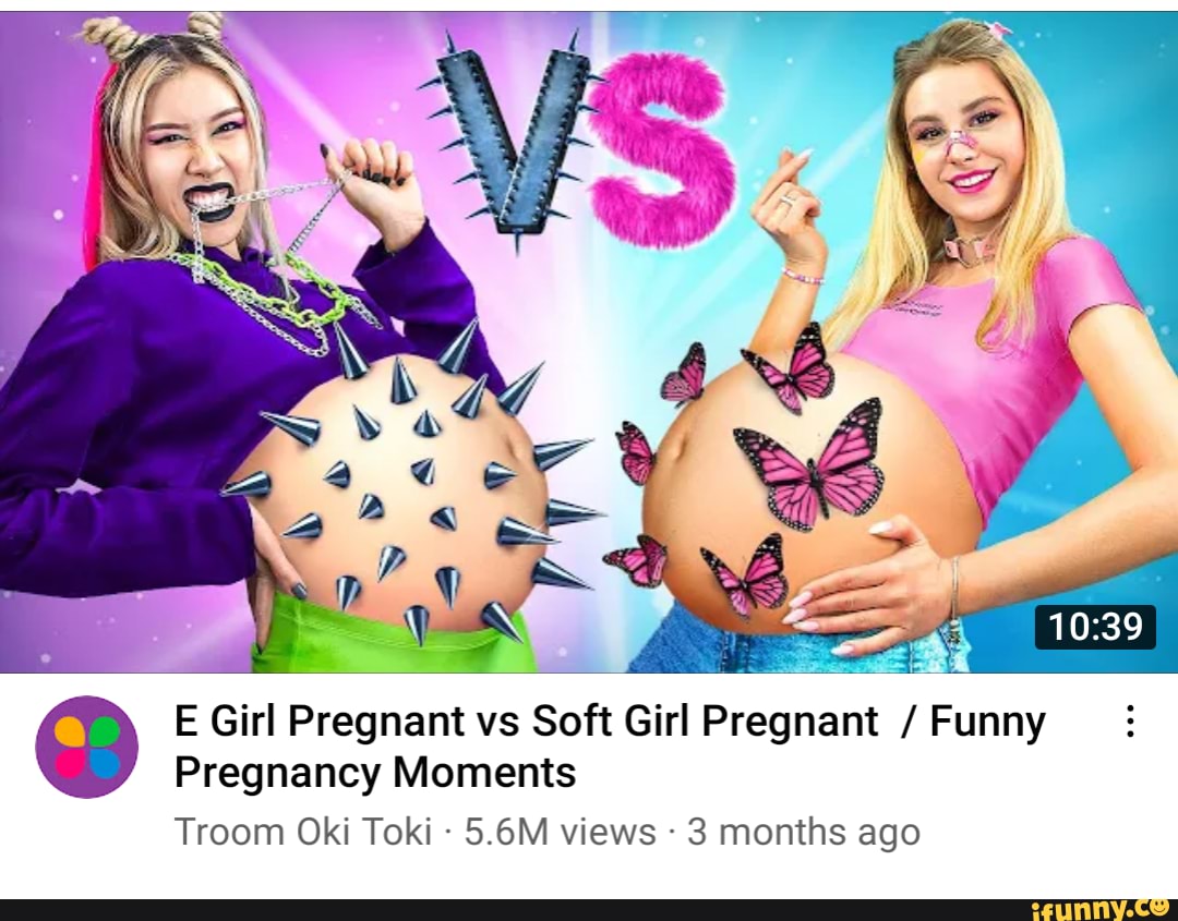 E Girl Pregnant Vs Soft Girl Pregnant Funny Pregnancy Moments Troom