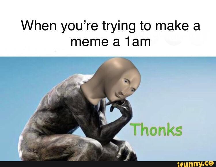 When you're trying to make a meme a