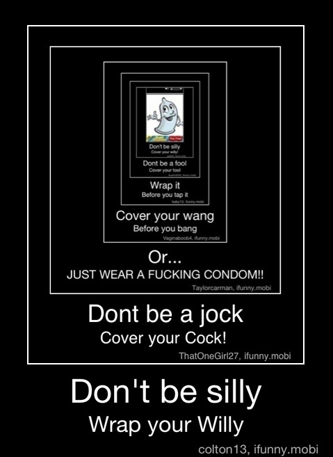 Just Wear A Fucking Condom Dont Be Jock Cover Your Cock Don T Be Silly Wrap Your Willy Don T Be Silly Wrap Your Willy Ifunny