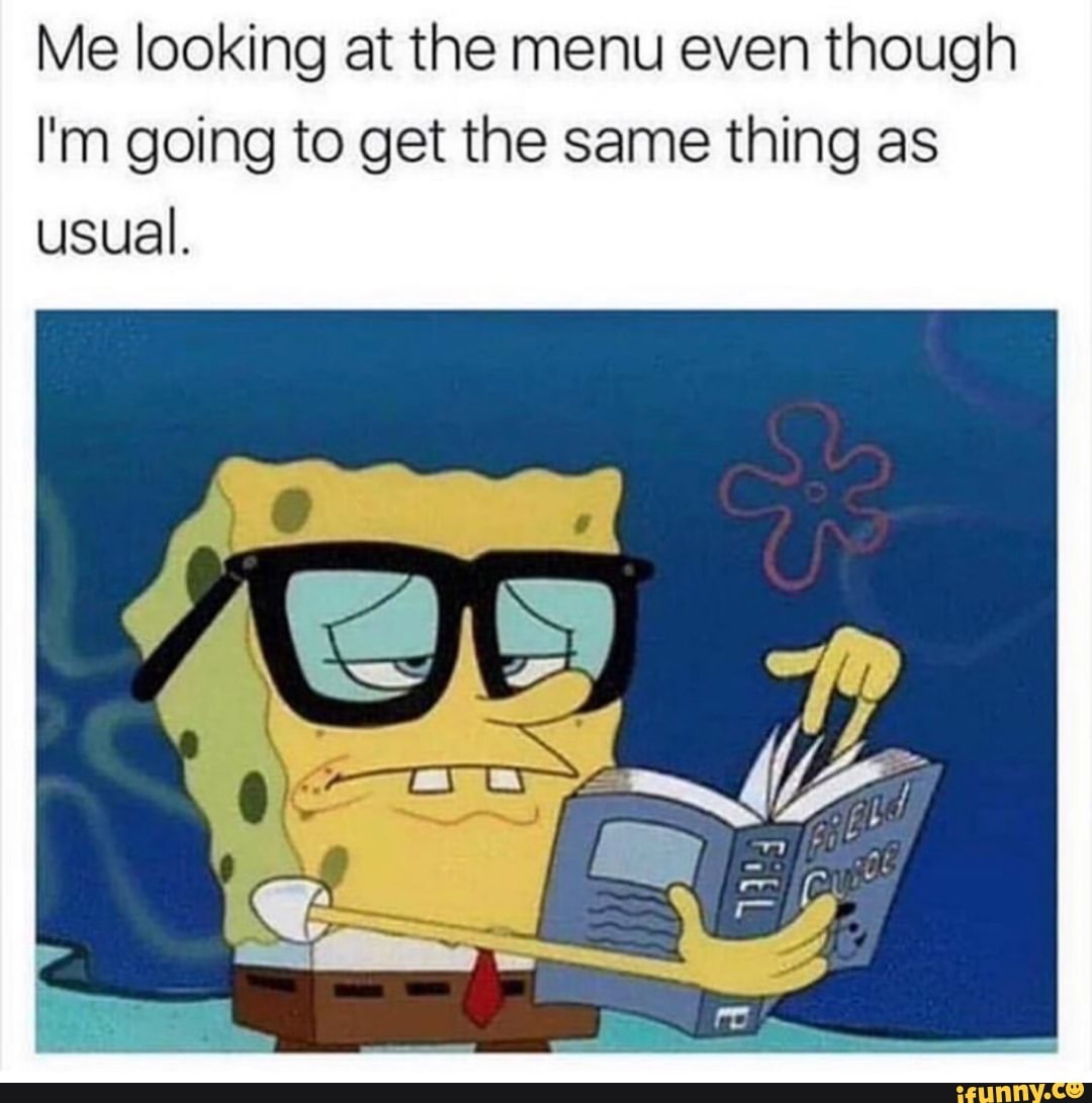 Me looking at the menu even though I'm going to get the same thing as ...